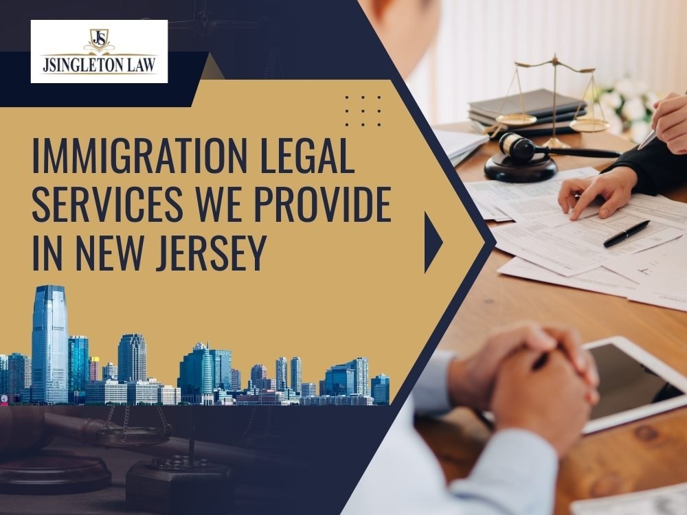 Immigration Lawyer in New Jersey Immigration Legal Services We Provide - JSingleton Law LLC