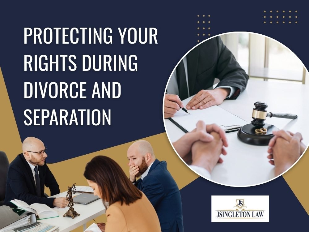 Protecting Your Rights During Divorce and Separation - JSingleton Law LLC