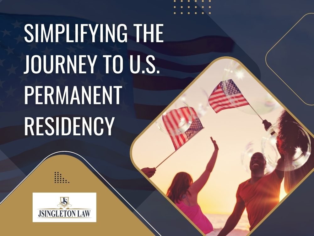 Simplifying the Journey to U.S Permanent Residency - JSingleton Law LLC