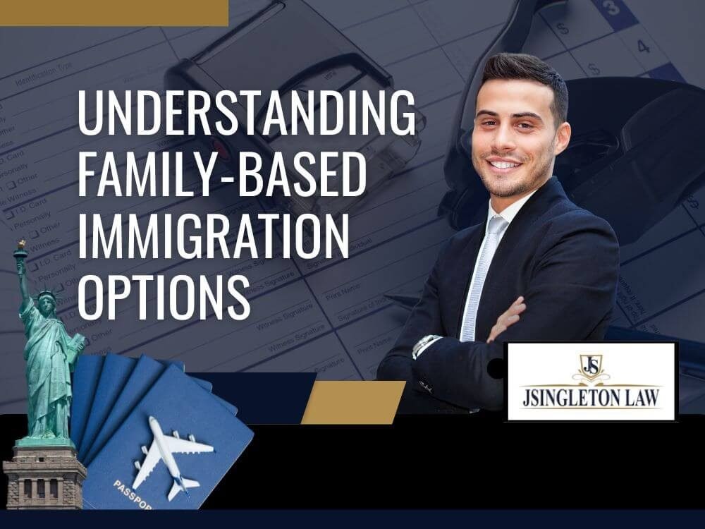 family immigration lawyer Understanding Family Based Immigration Options - JSingleton Law LLC